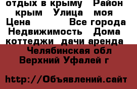 отдых в крыму › Район ­ крым › Улица ­ моя › Цена ­ 1 200 - Все города Недвижимость » Дома, коттеджи, дачи аренда   . Челябинская обл.,Верхний Уфалей г.